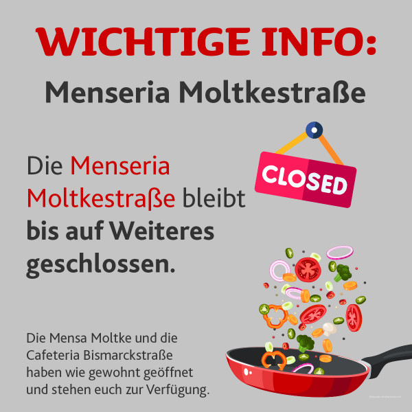 Wichtige Info: Die Mensaria Moltkestraße bleibt aufgrund von Brandschäden bis auf Weiteres geschlossen.